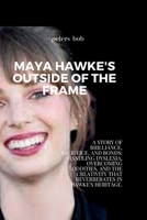 MAYA HAWKE'S OUTSIDE OF THE FRAME: A Story of Brilliance, Sacrifice, and Bonds: Handling Dyslexia, Overcoming Oddities, and the Creativity That Reverberates in Hawke's Heritage. B0CN3JDP7F Book Cover