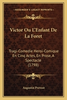 Victor Ou L'Enfant De La Foret: Tragi-Comedie Heroi-Comique En Cinq Actes, En Prose, A Spectacle (1798) 1120051444 Book Cover