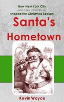 Santa's Hometown: How New York City (and a few other places) Shaped the Christmas Season 1729311598 Book Cover