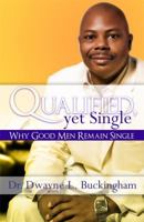 Qualified, Yet Single: Why Good Men Remain Single 0984942343 Book Cover