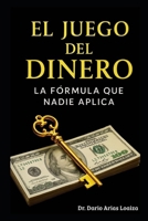 El Juego del Dinero:: La Fórmula que Nadie Aplica (FINANZAS ACTUALES) (Spanish Edition) B0FLVSMRF6 Book Cover