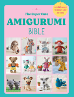 The Super Cute Amigurumi Bible 1529938759 Book Cover