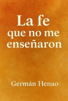 La fe que no me enseñaron (Spanish Edition) B0F9X6YW2X Book Cover
