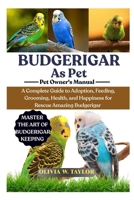 BUDGERIGAR AS PET: A Complete Guide to Adoption, Feeding, Grooming, Health, and Happiness for Rescue Amazing Budgerigar B0FQPCW1B4 Book Cover