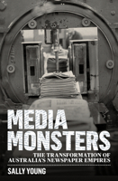 Media Monsters: The Transformation of Australia’s Newspaper Empires 1742235700 Book Cover