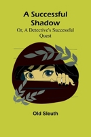A Successful Shadow; Or, A Detective's Successful Quest 9364738217 Book Cover