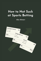 How to Not Suck at Sports Betting B0GKZ5HVQ1 Book Cover
