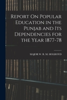 Report On Popular Education in the Punjab and Its Dependencies for the Year 1877-78 1019170492 Book Cover