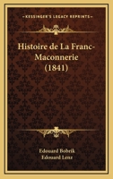 Histoire de La Franc-Maconnerie (1841) 1167651197 Book Cover