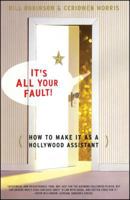 Its All Your Fault: How To Make It As A Hollywood Assistant 0684869586 Book Cover