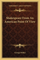 Shakespeare, From an American Point of View; Including an Inquiry as to His Religious Faith, and His Knowledge of Law 1019210427 Book Cover