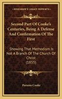 Second Part Of Cooke's Centuries, Being A Defense And Confirmation Of The First: Showing That Methodism Is Not A Branch Of The Church Of Christ 1437109063 Book Cover