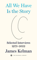 All We Have Is the Story: Selected Interviews with James Kelman (1973-2022) B0BQMFRWMN Book Cover