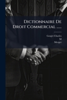 Dictionnaire De Droit Commercial: Industriel Et Maritime, Contenant La Législation, La Jurisprudence, L'opinion Des Auteurs ...... 1271471388 Book Cover