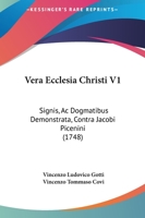 Vera Ecclesia Christi V1: Signis, Ac Dogmatibus Demonstrata, Contra Jacobi Picenini (1748) 1166335224 Book Cover