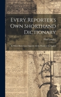 Every Reporter's Own Shorthand Dictionary: In Which Blank Lines Opposite All the Words in the English 102213244X Book Cover