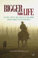 Bigger Than Life: Cultural Identity and Labor Relations Among Gaucho Cowboys in Southern Brazil 163387012X Book Cover