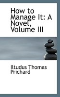 How to Manage It: A Novel; Volume III 0469194871 Book Cover