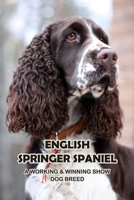 English Springer Spaniel: A Working & Winning Show Dog Breed: Getting To Know The English Springer Spaniel B09DMP7VZ3 Book Cover