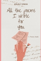 All the poems I wrote for you: A love poetry compilation B0CL7NJRND Book Cover