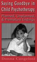 Saying Goodbye in Child Psychotherapy: Planned, Unplanned, and Premature Endings (Child Therapy Series) 1568216777 Book Cover