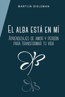 El alba está en mí: Aprendizajes de amor y perdón para transformar tu vida B088B6DPRF Book Cover