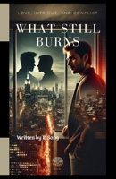 What Still Burns: Love, Intrigue, and Conflict B0FLQN7DYY Book Cover