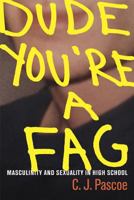 Dude, You're a Fag: Masculinity and Sexuality in High School 0520252306 Book Cover
