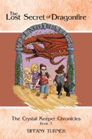 The Lost Secret of Dragonfire: The Crystal Keeper Chronicles Book 3 1466981326 Book Cover