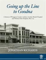 Going up the line to Goodna: a history of Woogaroo Lunatic Asylum, Goodna Mental Hospital and Wolston Park Hospital, 1865-2015 1925427986 Book Cover
