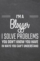 I'm a Blogger I Solve Problems You Don't Know You Have: Blogger Dot Grid Notebook, Planner or Journal 110 Dotted Pages Office Equipment, Supplies Funny Blogger Gift Idea for Christmas or Birthday 1671384237 Book Cover