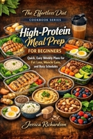High-Protein Meal Prep for Beginners: Quick, Easy Weekly Plans for Fat Loss, Muscle Gain, and Busy Schedules (The Effortless Diet Cookbook Series) B0HBM45D2C Book Cover