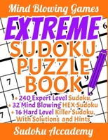 Extreme Sudoku Puzzle Book: 288 HARD Sudoku - 240 Expert Level Sudoku, 32 Mind Blowing HEX Sudoku, 16 Hard Level KILLER Sudoku, With Solutions and Hints 1693754770 Book Cover