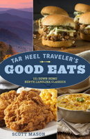 Tar Heel Traveler’s Good Eats: 101 Down-Home North Carolina Classics 1493045520 Book Cover