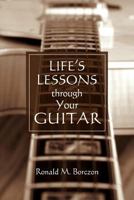 Life's Lessons Through Your Guitar 1463797486 Book Cover