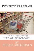 Poverty Prepping: How to Stock Up for Tomorrow When You Can't Afford to Eat Today 1480238953 Book Cover