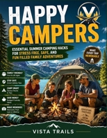 HAPPY CAMPERS: ESSENTIAL SUMMER CAMPING HACKS FOR STRESS FREE, SAFE, AND FUN FILLED FAMILY ADVENTURES B0HBZ4X8XS Book Cover