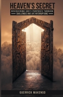 Heaven’s Secret: Discovering God’s purposes through challenges and life interruptions B0H636QBZQ Book Cover