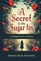 A Secret in the Sugar Tin: A Village Kitchen Mystery B0GT43LZV4 Book Cover