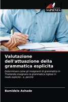 Valutazione dell'attuazione della grammatica esplicita: Determinare come gli insegnanti di grammatica in Thailandia insegnano la grammatica inglese in modo esplicito - e, perché 6202831464 Book Cover