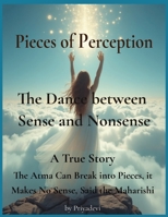 Pieces of Perception: The Dance Between Sense and Nonsense (Priya's Books) B0FC64RC3X Book Cover