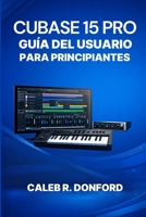 CUBASE 15 PRO GUÍA DEL USUARIO PARA PRINCIPIANTES B0GNKH61MJ Book Cover