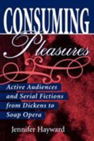 Consuming Pleasures: Active Audiences and Serial Fictions from Dickens to Soap Opera 081319282X Book Cover