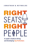 Right Seats, Right People: A Leader's Guide to Hiring and Developing Top Performers 1642256404 Book Cover