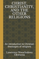 Christ, Christianity, and the Other Religions: An introduction to Christian theologies of religions B08GV91W1T Book Cover