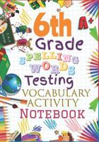 6th Grade Spelling Words Testing Vocabulary Activity Notebook: Sixth Grade Homeschool Curriculum: Blank Spelling Worksheets, Creative Writing Practice, Bonus Words Activity Pages & Grades Tracker Work 1794330119 Book Cover