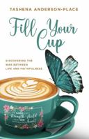 Fill Your Cup: Discover the War Between Life and Faithfulness 195099578X Book Cover
