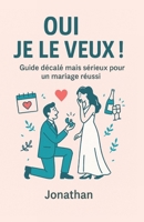 Oui, Je le veux: Guide décalé mais sérieux pour un mariage réussi (French Edition) B0FLJMSYNW Book Cover