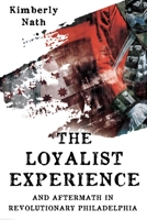 The Loyalist Experience and Aftermath in Revolutionary Philadelphia 1955041105 Book Cover