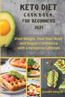 Keto Diet Cookbook for Beginners 2021: Shed Weight, Heal Your Body and Regain Confidence with a Ketogenic Lifestyle 1801913641 Book Cover